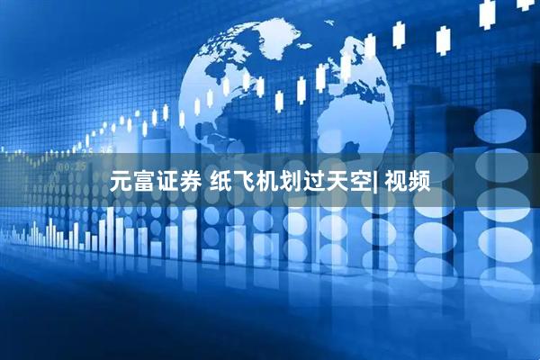 元富证券 纸飞机划过天空| 视频